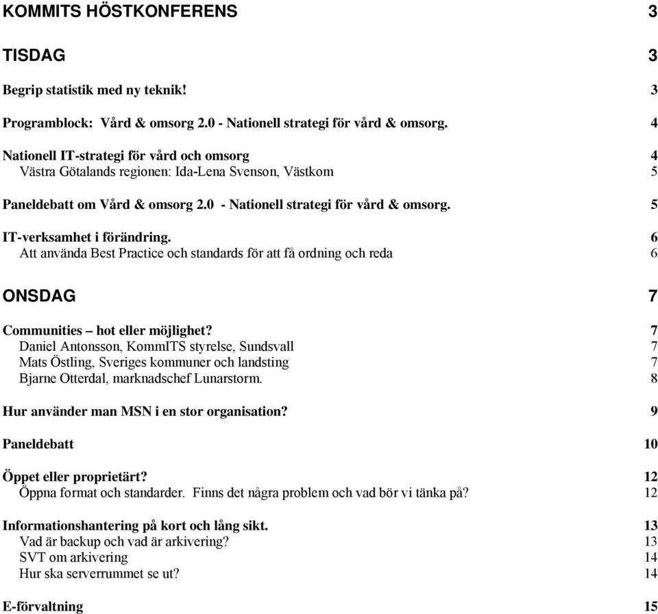 5 IT-verksamhet i förändring. 6 Att använda Best Practice och standards för att få ordning och reda 6 ONSDAG 7 Communities hot eller möjlighet?