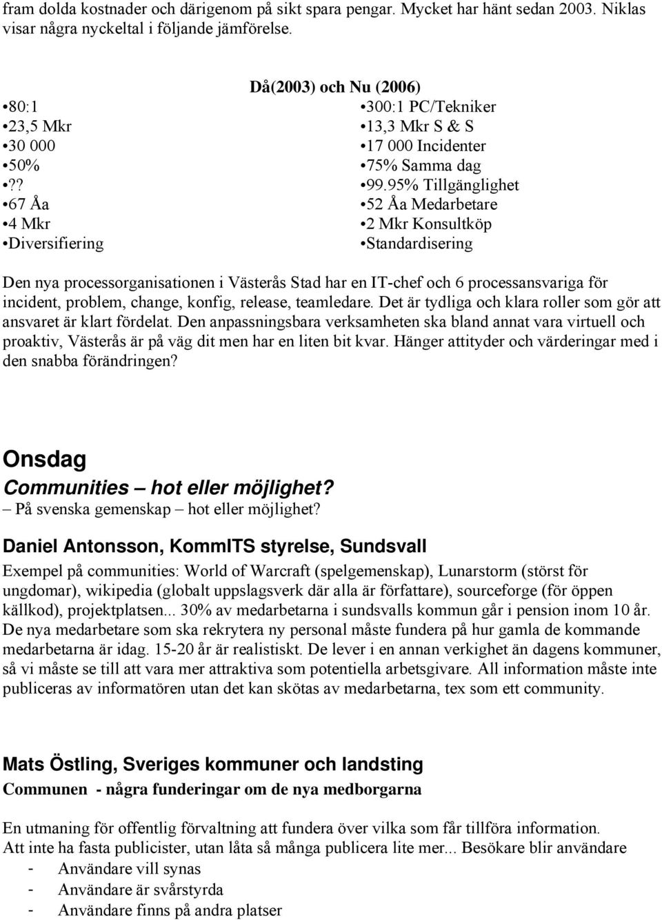 95% Tillgänglighet 52 Åa Medarbetare 2 Mkr Konsultköp Standardisering Den nya processorganisationen i Västerås Stad har en IT-chef och 6 processansvariga för incident, problem, change, konfig,