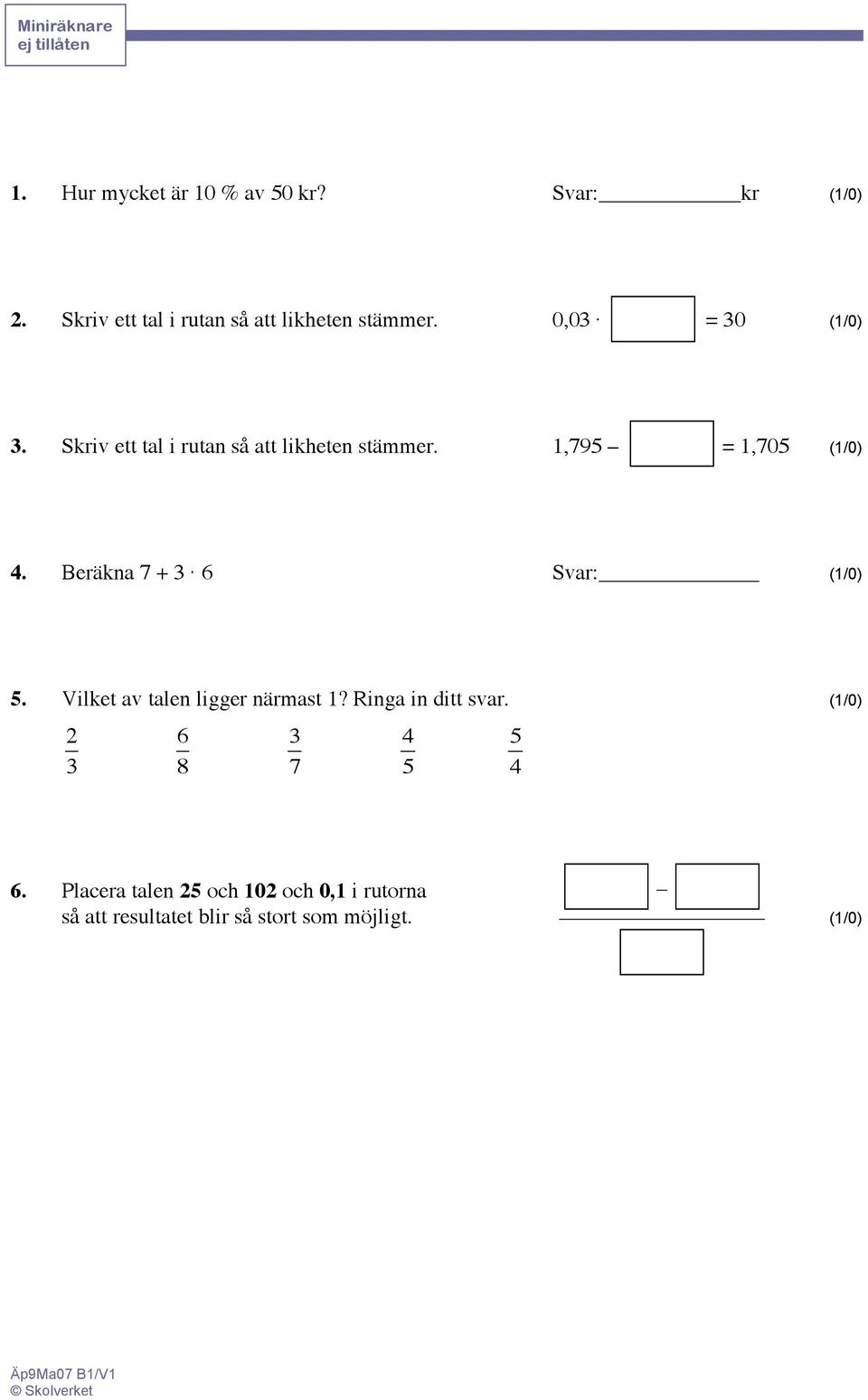 Skriv ett tal i rutan så att likheten stämmer. 1,795 = 1,705 (1/0) 4. Beräkna 7 + 3 6 Svar: (1/0) 5.