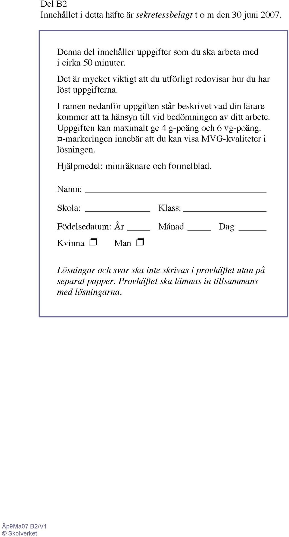 I ramen nedanför uppgiften står beskrivet vad din lärare kommer att ta hänsyn till vid bedömningen av ditt arbete. Uppgiften kan maximalt ge 4 g-poäng och 6 vg-poäng.