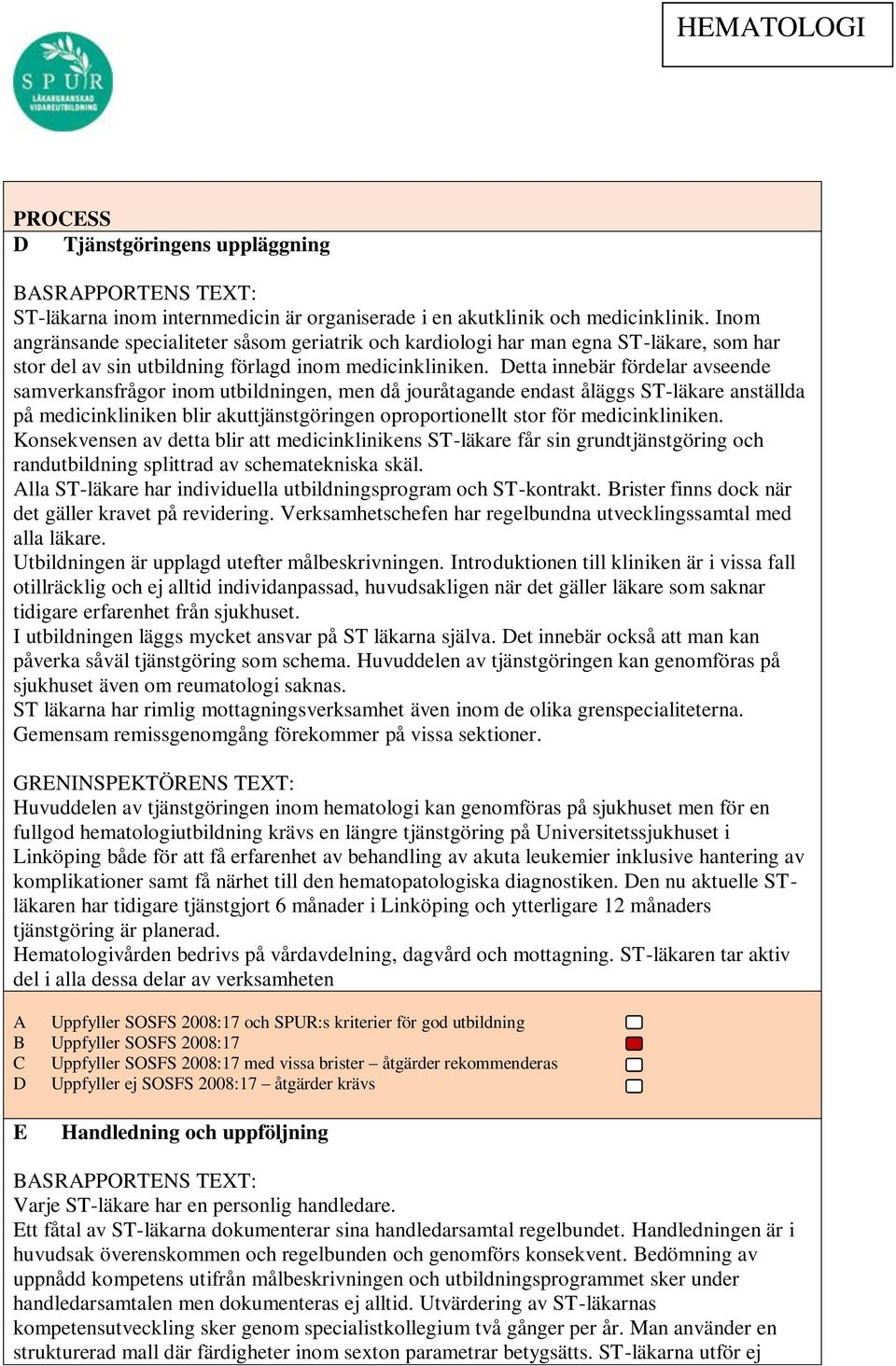 Detta innebär fördelar avseende samverkansfrågor inom utbildningen, men då jouråtagande endast åläggs ST-läkare anställda på medicinkliniken blir akuttjänstgöringen oproportionellt stor för