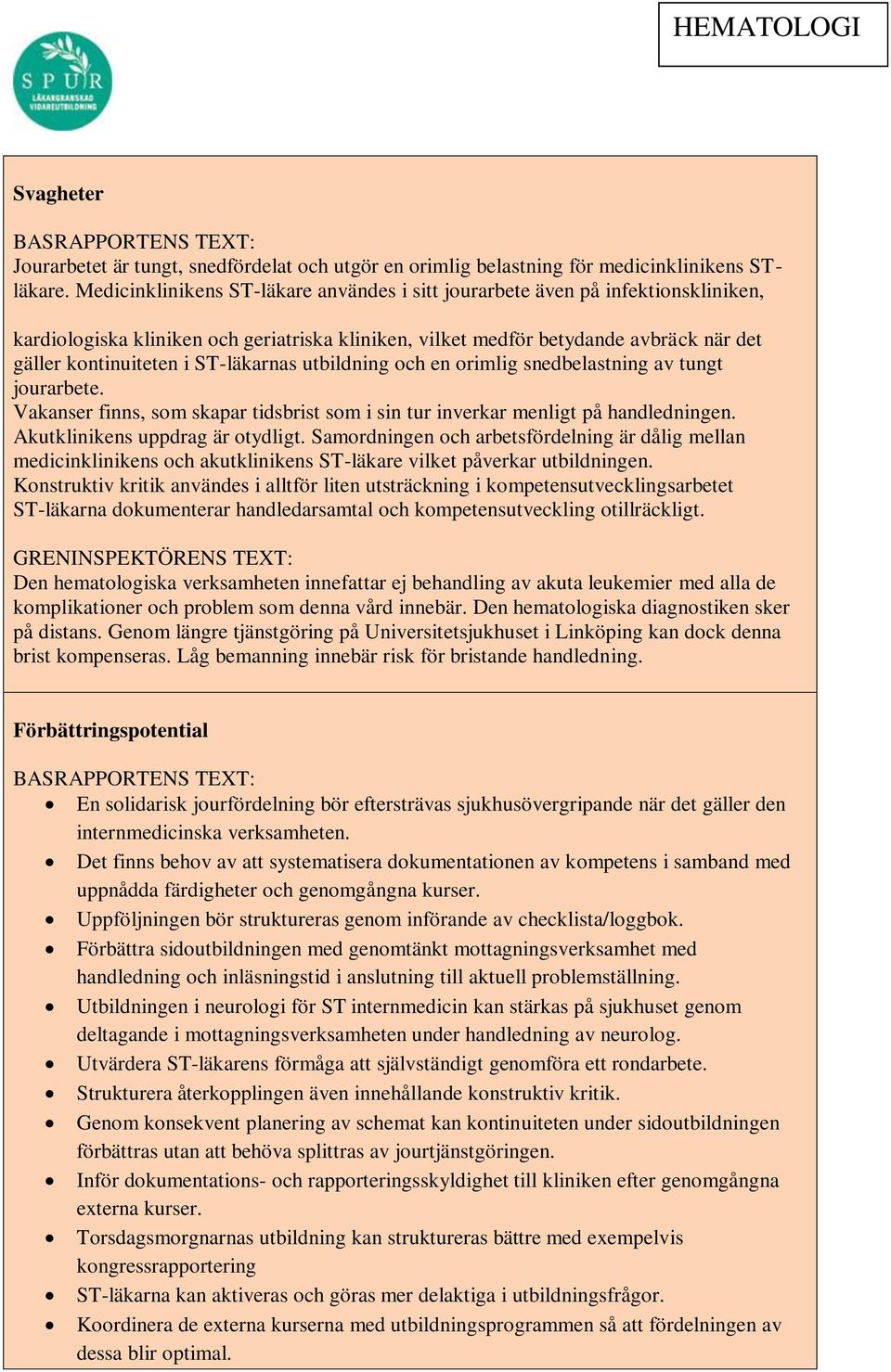 ST-läkarnas utbildning och en orimlig snedbelastning av tungt jourarbete. Vakanser finns, som skapar tidsbrist som i sin tur inverkar menligt på handledningen. Akutklinikens uppdrag är otydligt.