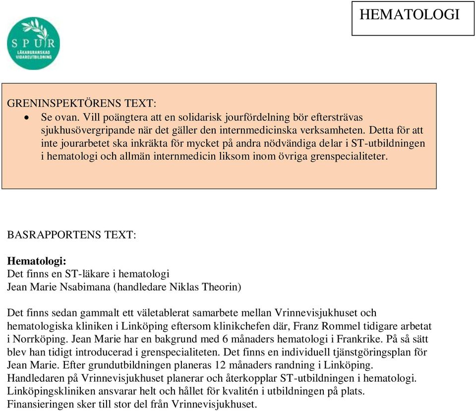 Hematologi: Det finns en ST-läkare i hematologi Jean Marie Nsabimana (handledare Niklas Theorin) Det finns sedan gammalt ett väletablerat samarbete mellan Vrinnevisjukhuset och hematologiska kliniken