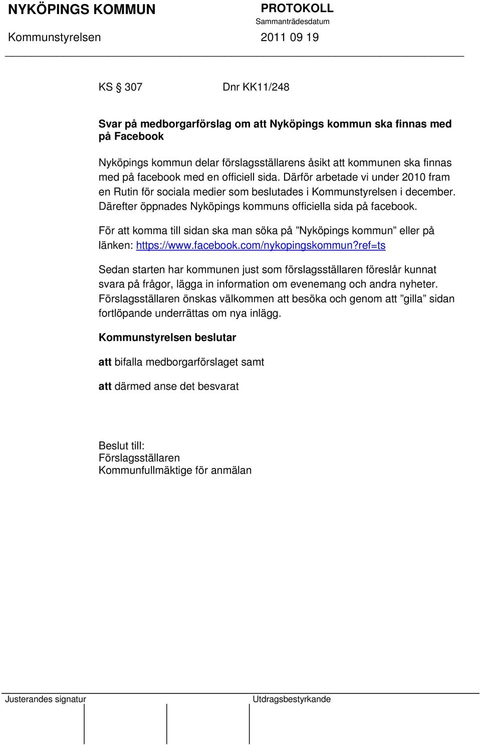 För att komma till sidan ska man söka på Nyköpings kommun eller på länken: https://www.facebook.com/nykopingskommun?