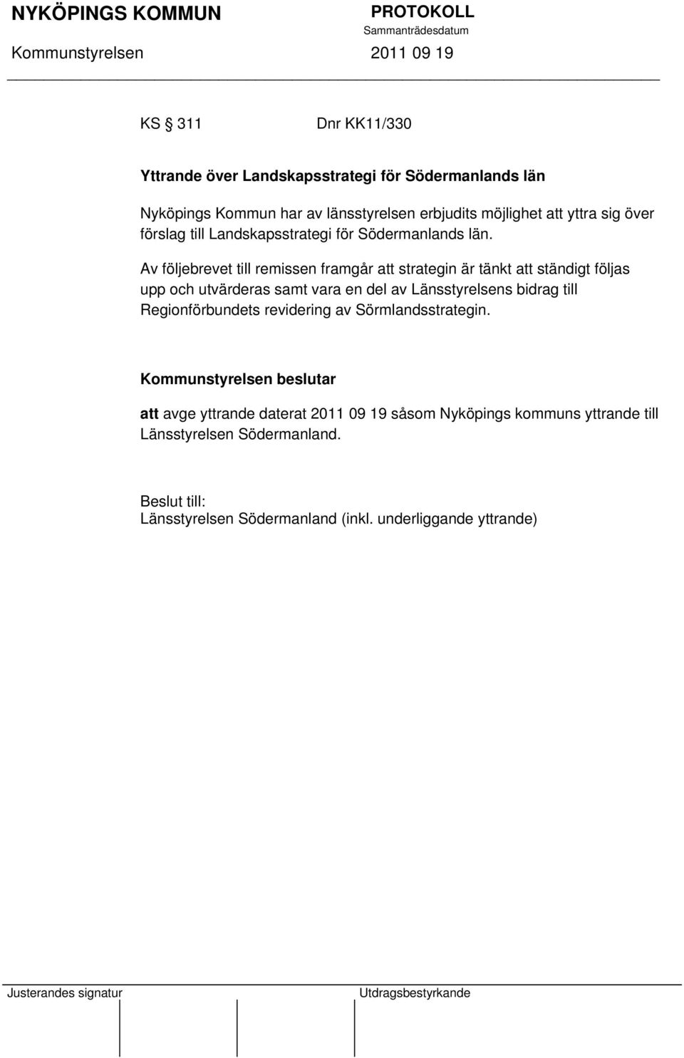 Av följebrevet till remissen framgår att strategin är tänkt att ständigt följas upp och utvärderas samt vara en del av Länsstyrelsens bidrag till