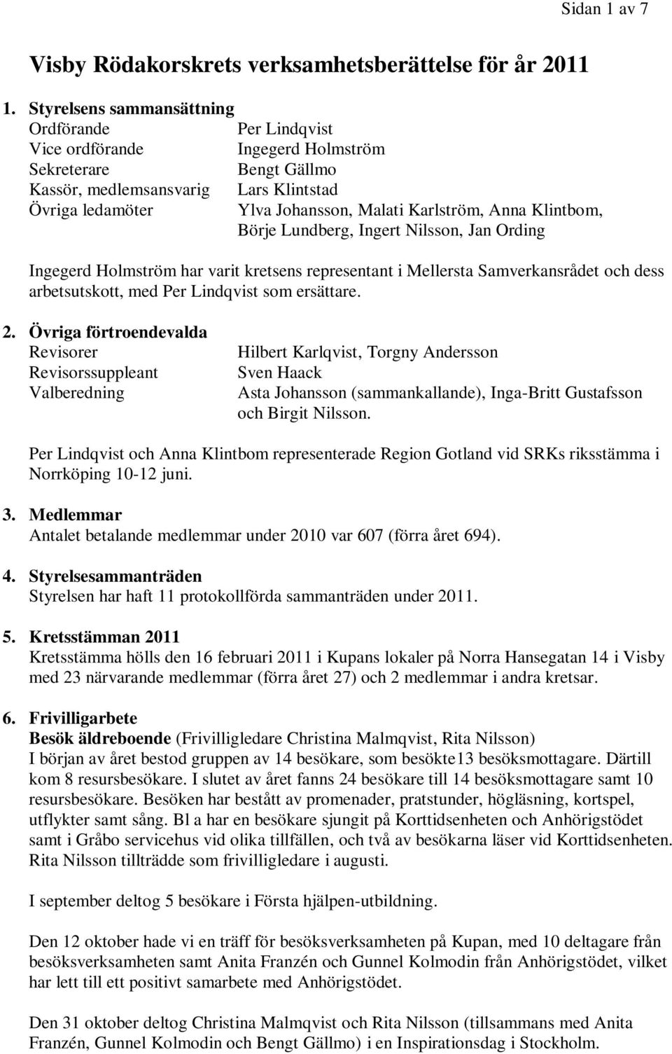 Karlström, Anna Klintbom, Börje Lundberg, Ingert Nilsson, Jan Ording Ingegerd Holmström har varit kretsens representant i Mellersta Samverkansrådet och dess arbetsutskott, med Per Lindqvist som