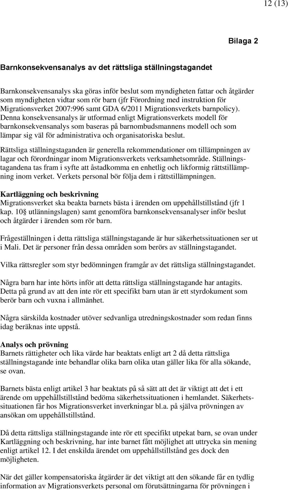 Denna konsekvensanalys är utformad enligt Migrationsverkets modell för barnkonsekvensanalys som baseras på barnombudsmannens modell och som lämpar sig väl för administrativa och organisatoriska