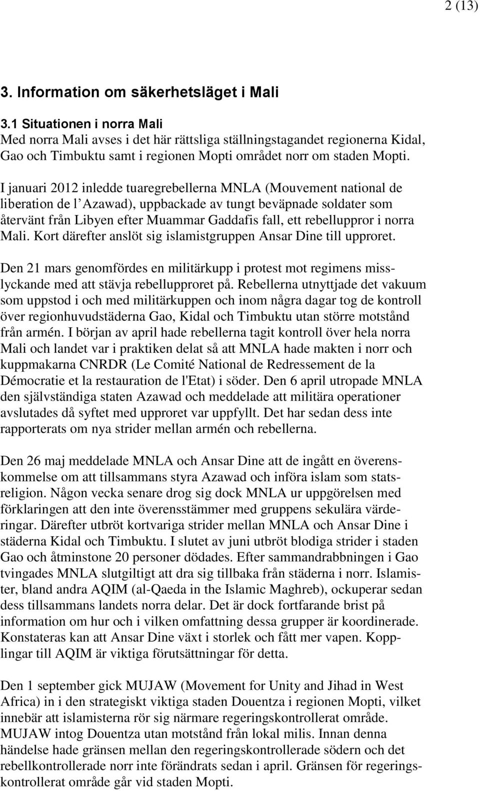 I januari 2012 inledde tuaregrebellerna MNLA (Mouvement national de liberation de l Azawad), uppbackade av tungt beväpnade soldater som återvänt från Libyen efter Muammar Gaddafis fall, ett