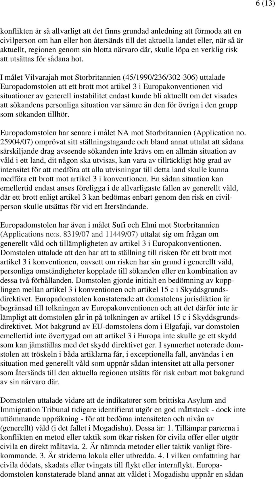 I målet Vilvarajah mot Storbritannien (45/1990/236/302-306) uttalade Europadomstolen att ett brott mot artikel 3 i Europakonventionen vid situationer av generell instabilitet endast kunde bli