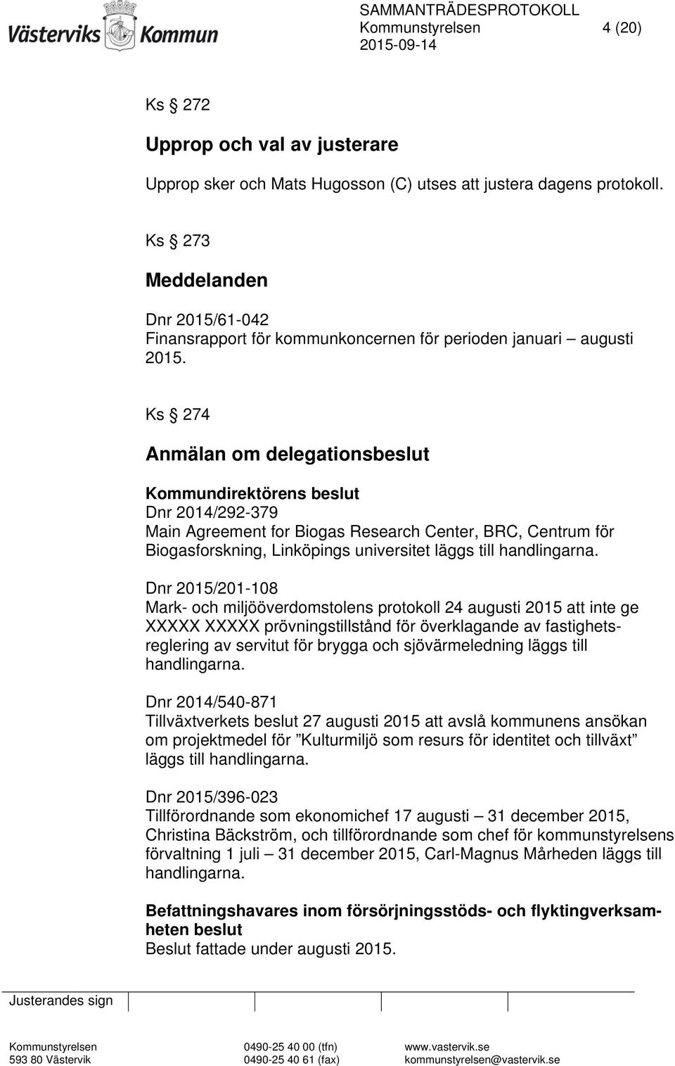 Ks 274 Anmälan om delegationsbeslut Kommundirektörens beslut Dnr 2014/292-379 Main Agreement for Biogas Research Center, BRC, Centrum för Biogasforskning, Linköpings universitet läggs till