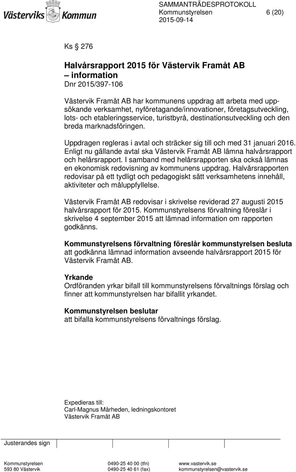 Uppdragen regleras i avtal och sträcker sig till och med 31 januari 2016. Enligt nu gällande avtal ska Västervik Framåt AB lämna halvårsrapport och helårsrapport.
