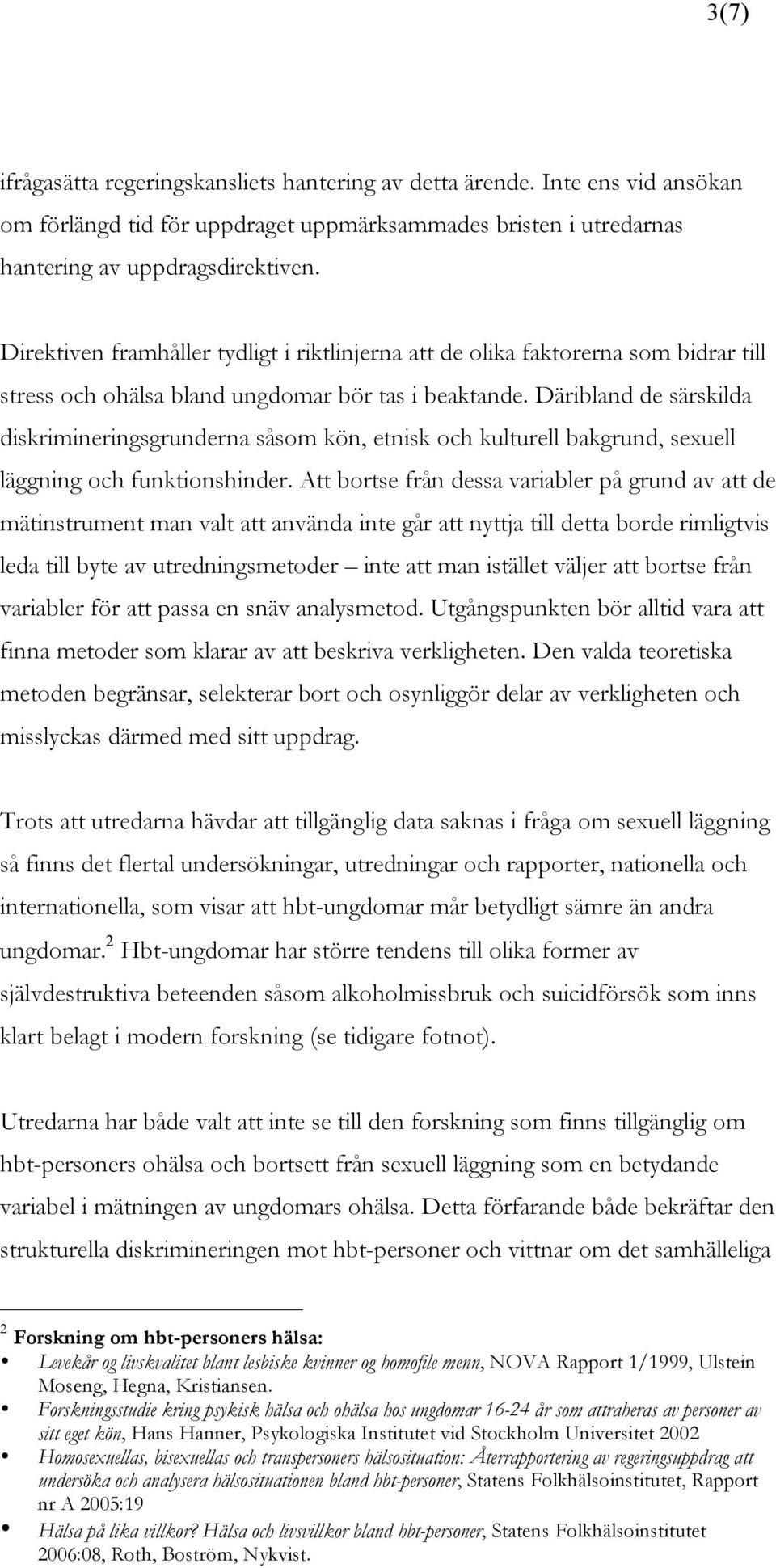 Däribland de särskilda diskrimineringsgrunderna såsom kön, etnisk och kulturell bakgrund, sexuell läggning och funktionshinder.