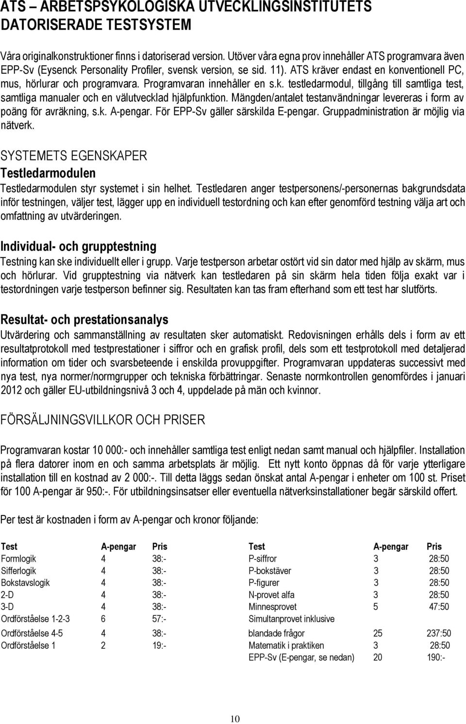 Programvaran innehåller en s.k. testledarmodul, tillgång till samtliga test, samtliga manualer och en välutvecklad hjälpfunktion.