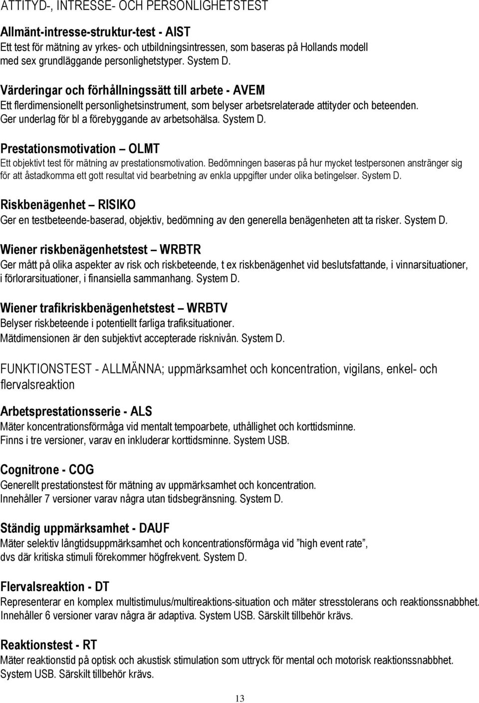 Ger underlag för bl a förebyggande av arbetsohälsa. System D. Prestationsmotivation OLMT Ett objektivt test för mätning av prestationsmotivation.