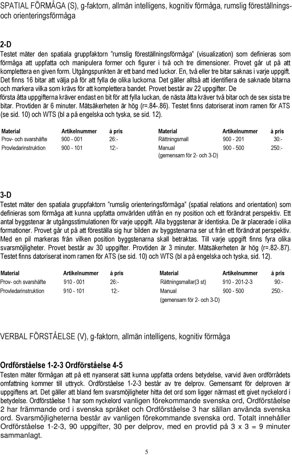 Utgångspunkten är ett band med luckor. En, två eller tre bitar saknas i varje uppgift. Det finns 16 bitar att välja på för att fylla de olika luckorna.