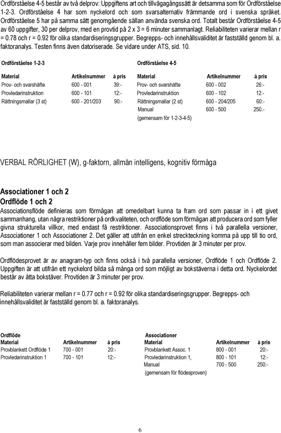 Totalt består Ordförståelse 4-5 av 60 uppgifter, 30 per delprov, med en provtid på 2 x 3 = 6 minuter sammanlagt. Reliabiliteten varierar mellan r = 0.78 och r = 0.92 för olika standardiseringsgrupper.