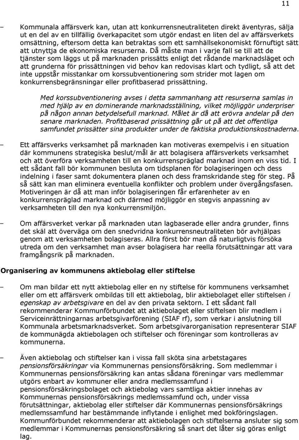 Då måste man i varje fall se till att de tjänster som läggs ut på marknaden prissätts enligt det rådande marknadsläget och att grunderna för prissättningen vid behov kan redovisas klart och tydligt,