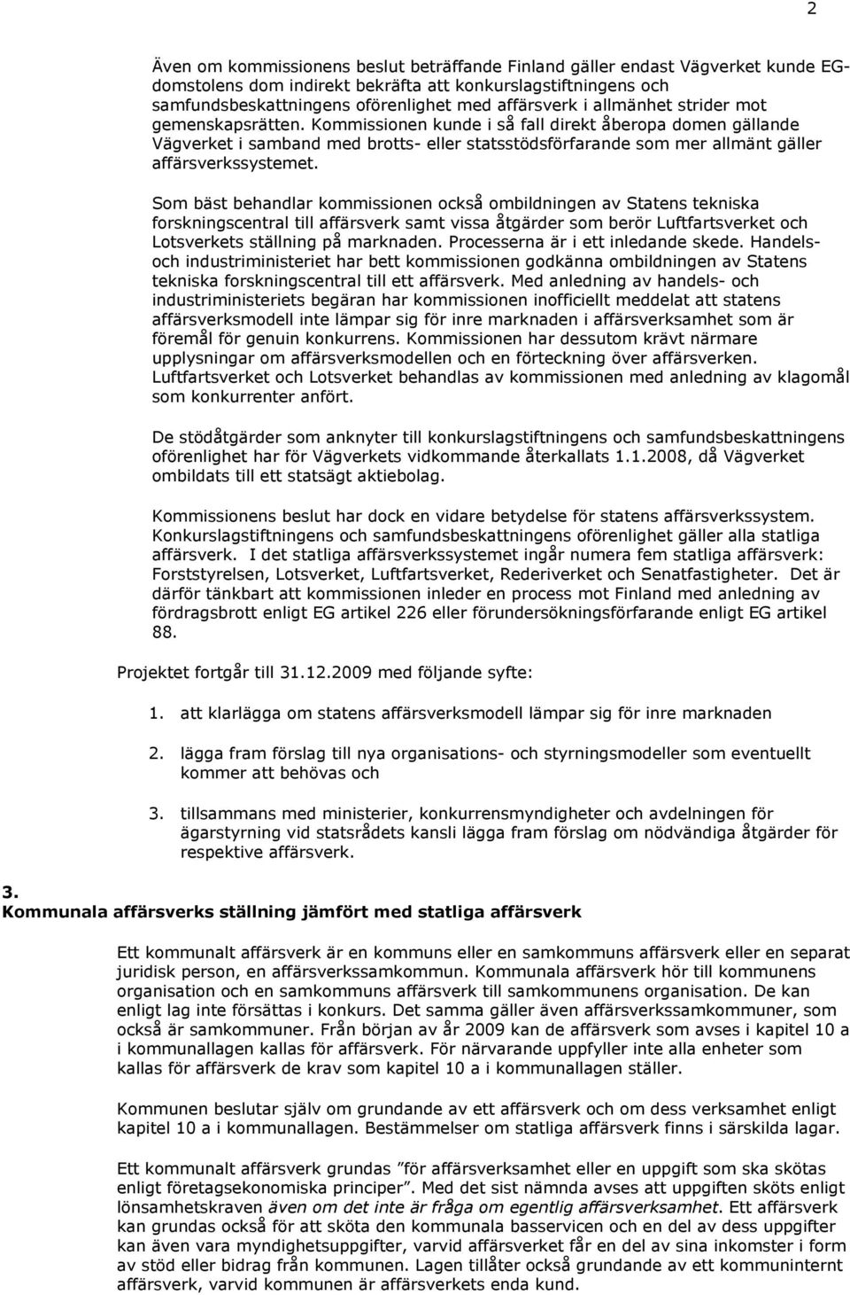 Kommissionen kunde i så fall direkt åberopa domen gällande Vägverket i samband med brotts- eller statsstödsförfarande som mer allmänt gäller affärsverkssystemet.