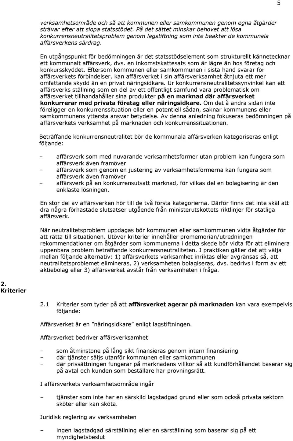 En utgångspunkt för bedömningen är det statsstödselement som strukturellt kännetecknar ett kommunalt affärsverk, dvs. en inkomstskattesats som är lägre än hos företag och konkursskyddet.