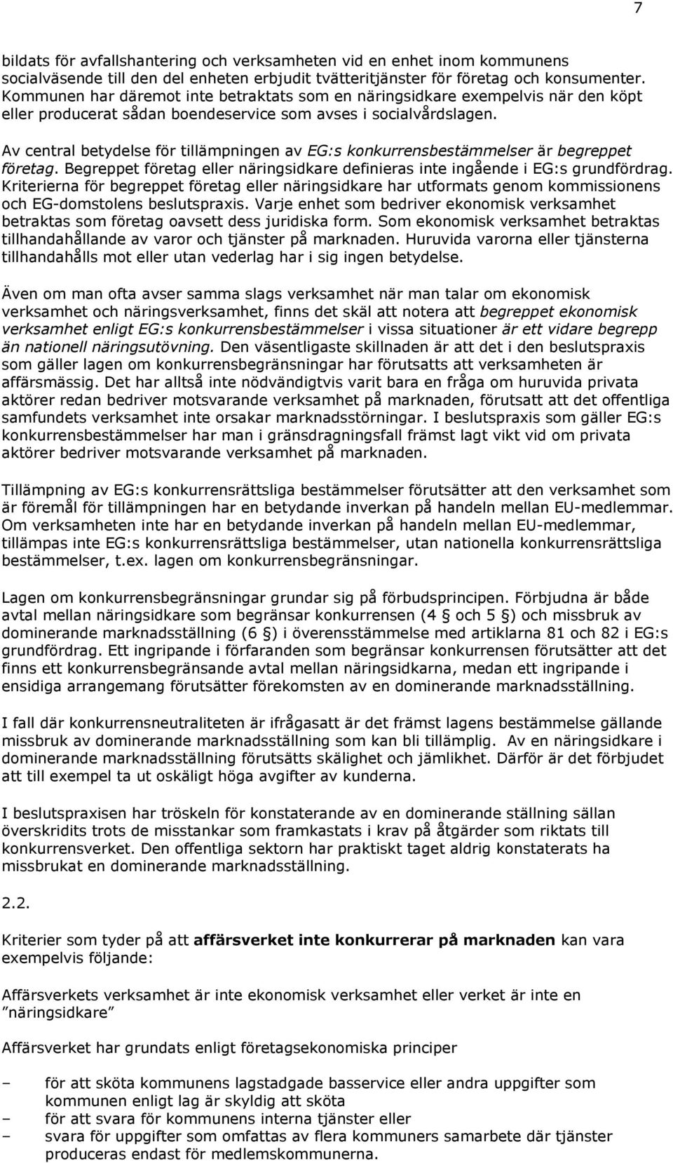 Av central betydelse för tillämpningen av EG:s konkurrensbestämmelser är begreppet företag. Begreppet företag eller näringsidkare definieras inte ingående i EG:s grundfördrag.