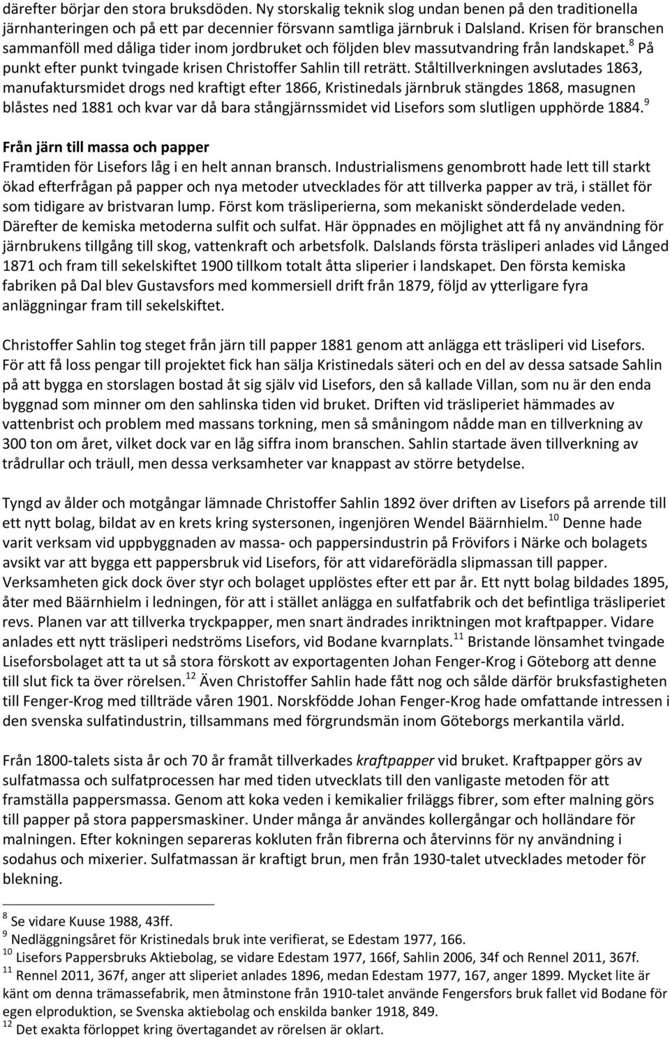 Ståltillverkningen avslutades 1863, manufaktursmidet drogs ned kraftigt efter 1866, Kristinedals järnbruk stängdes 1868, masugnen blåstes ned 1881 och kvar var då bara stångjärnssmidet vid Lisefors