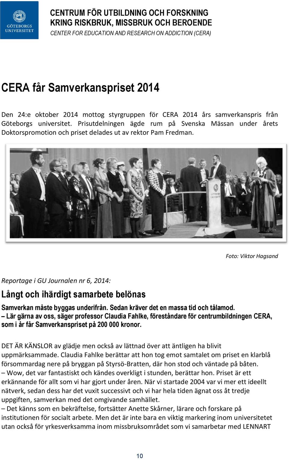 Foto: Viktor Hagsand Reportage i GU Journalen nr 6, 2014: Långt och ihärdigt samarbete belönas Samverkan måste byggas underifrån. Sedan kräver det en massa tid och tålamod.