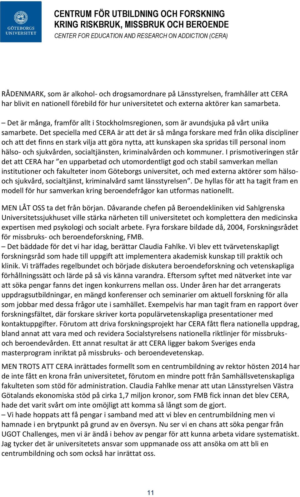 Det speciella med CERA är att det är så många forskare med från olika discipliner och att det finns en stark vilja att göra nytta, att kunskapen ska spridas till personal inom hälso- och sjukvården,