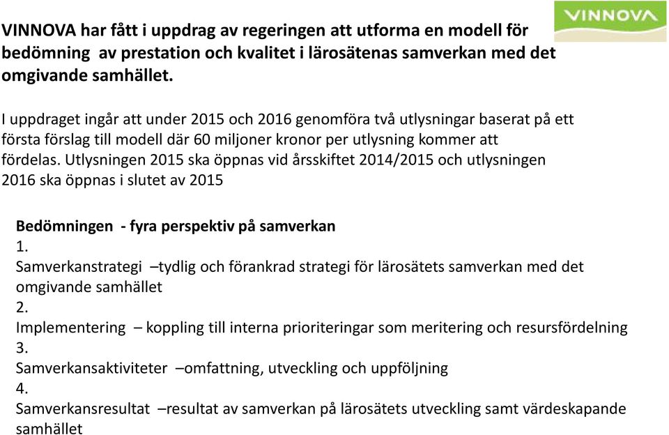 Utlysningen 2015 ska öppnas vid årsskiftet 2014/2015 och utlysningen 2016 ska öppnas i slutet av 2015 Bedömningen - fyra perspektiv på samverkan 1.