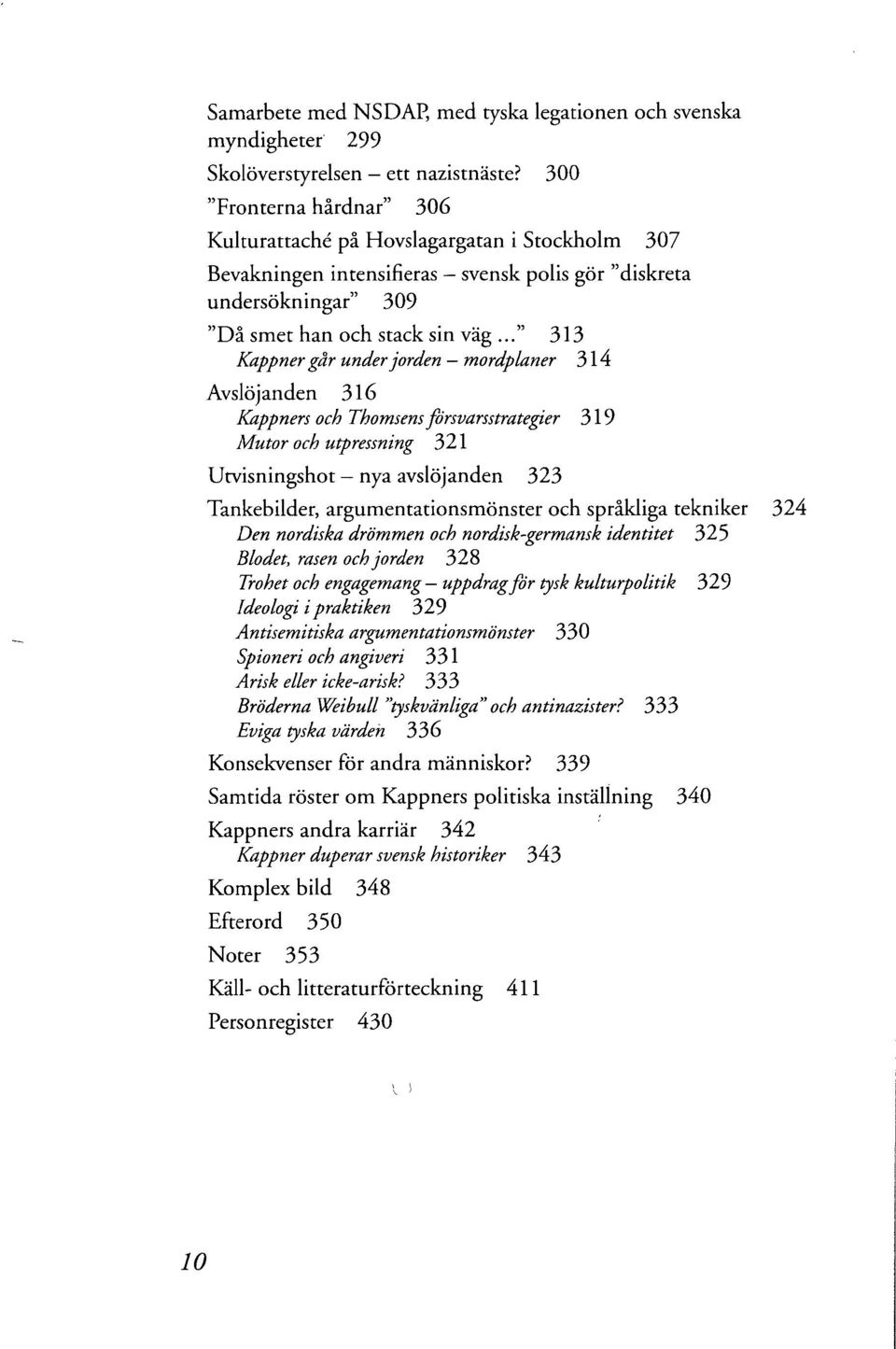 .." 313 Kappner går under jorden mordplaner 314 Avslöjanden 316 Kappners och Thomsens försvarsstrategier 319 Mutor och utpressning 321 Utvisningshot - nya avslöjanden 323 Tankebilder,