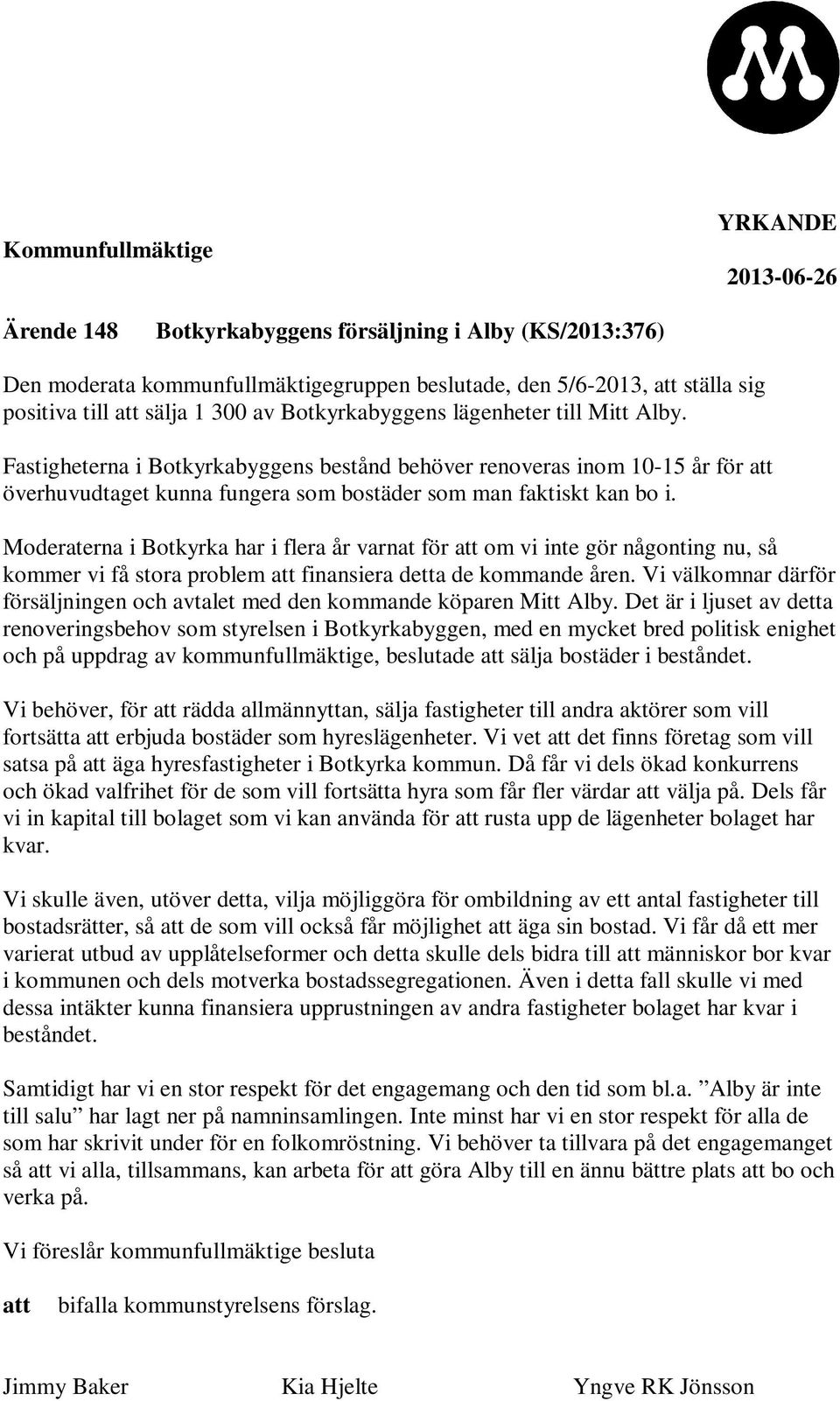 Moderaterna i Botkyrka har i flera år varnat för att om vi inte gör någonting nu, så kommer vi få stora problem att finansiera detta de kommande åren.