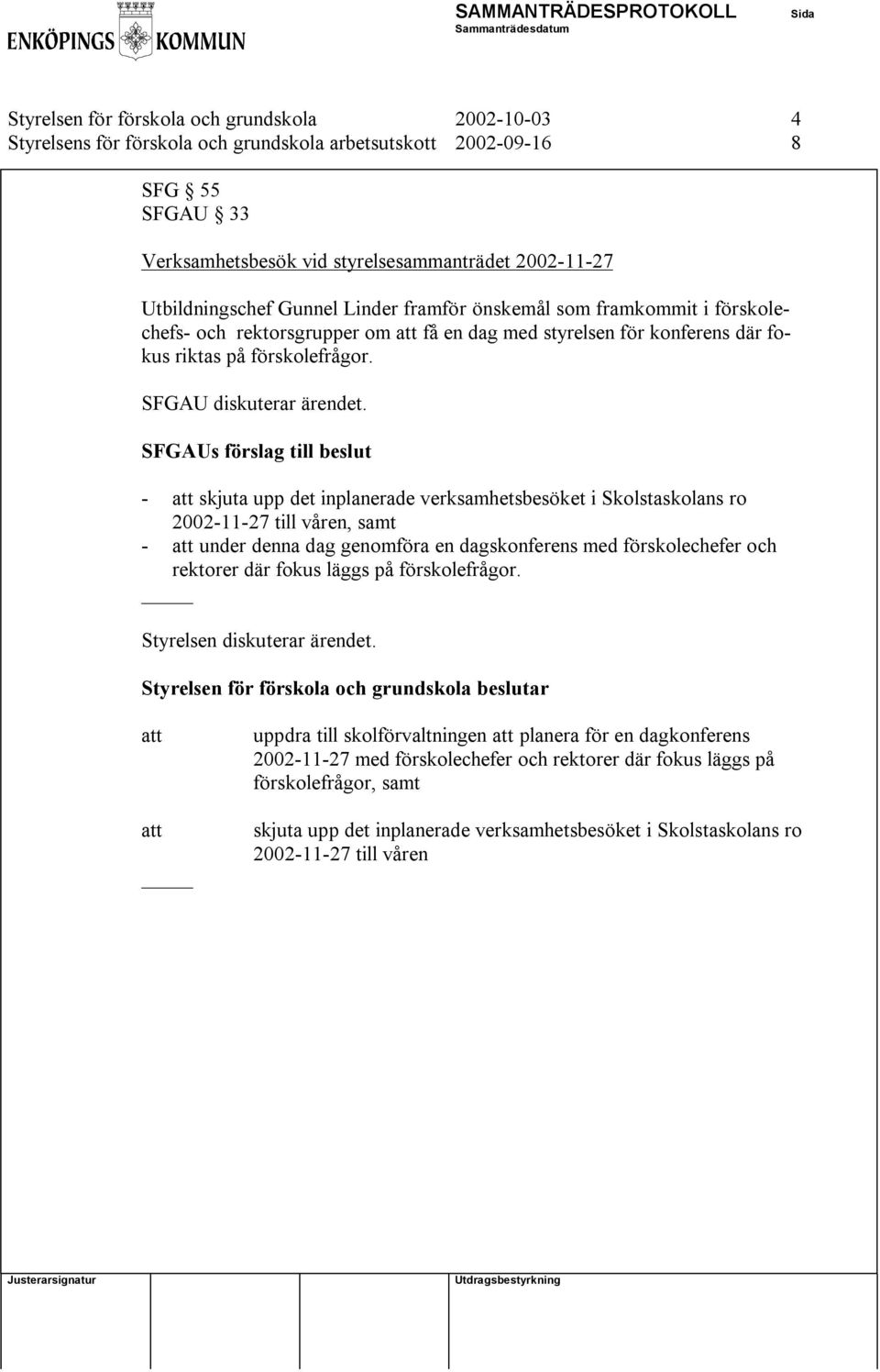 SFGAUs förslag till beslut - skjuta upp det inplanerade verksamhetsbesöket i Skolstaskolans ro 2002-11-27 till våren, samt - under denna dag genomföra en dagskonferens med förskolechefer och rektorer