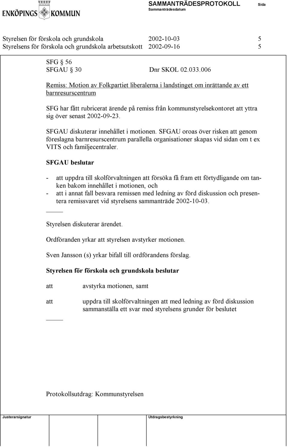 2002-09-23. SFGAU diskuterar innehållet i motionen. SFGAU oroas över risken genom föreslagna barnresurscentrum parallella organisationer skapas vid sidan om t ex VITS och familjecentraler.