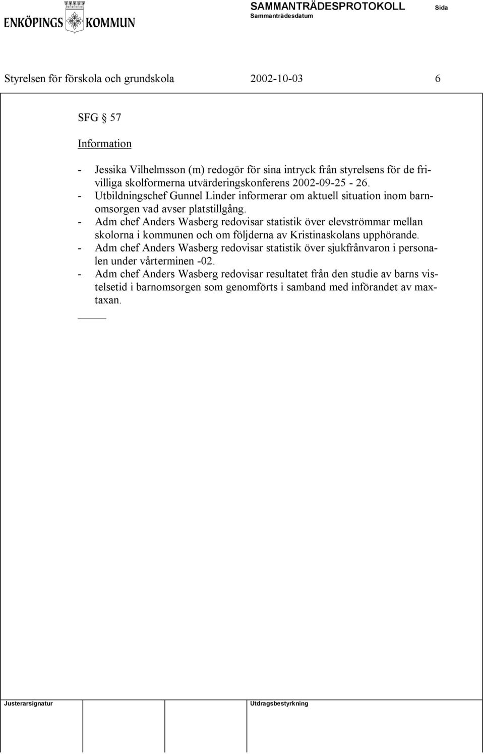 - Adm chef Anders Wasberg redovisar statistik över elevströmmar mellan skolorna i kommunen och om följderna av Kristinaskolans upphörande.