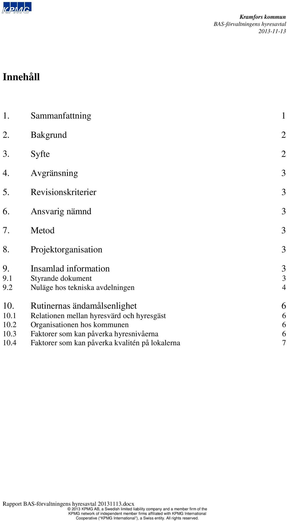 3 Faktorer som kan påverka hyresnivåerna 10.4 Faktorer som kan påverka kvalitén på lokalerna 1 2 2 3 3 3 3 3 3 3 4 6 6 6 6 7 Rapport BAS-förvaltningens hyresavtal 20131113.