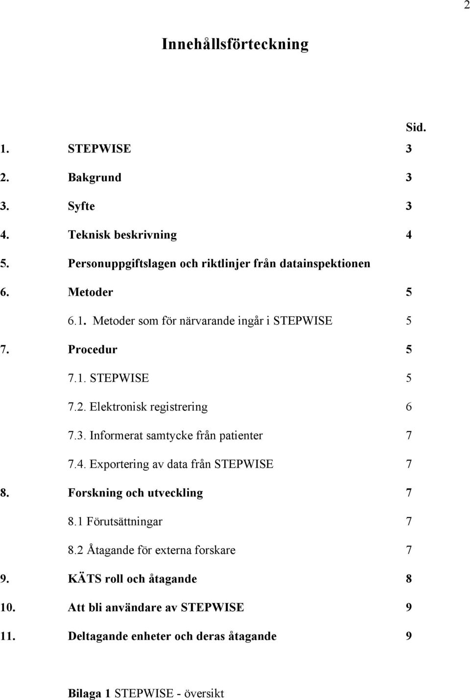 Elektronisk registrering 6 7.3. Informerat samtycke från patienter 7 7.4. Exportering av data från STEPWISE 7 8. Forskning och utveckling 7 8.