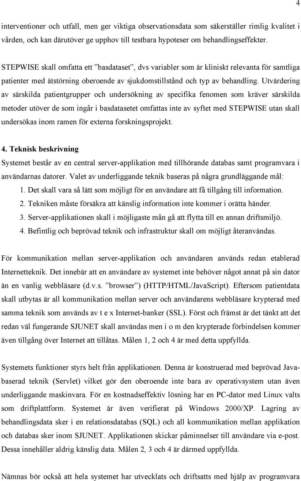 Utvärdering av särskilda patientgrupper och undersökning av specifika fenomen som kräver särskilda metoder utöver de som ingår i basdatasetet omfattas inte av syftet med STEPWISE utan skall