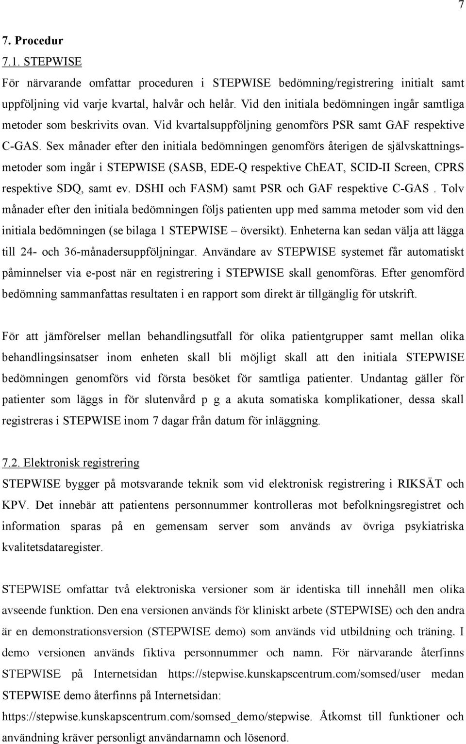 Sex månader efter den initiala bedömningen genomförs återigen de självskattningsmetoder som ingår i STEPWISE (SASB, EDE-Q respektive ChEAT, SCID-II Screen, CPRS respektive SDQ, samt ev.