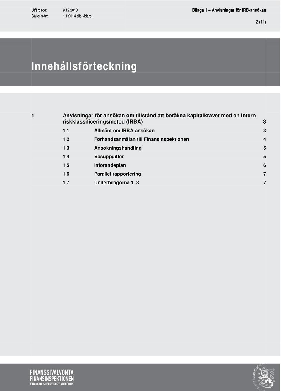 1 Allmänt om IRBA-ansökan 3 1.2 Förhandsanmälan till Finansinspektionen 4 1.