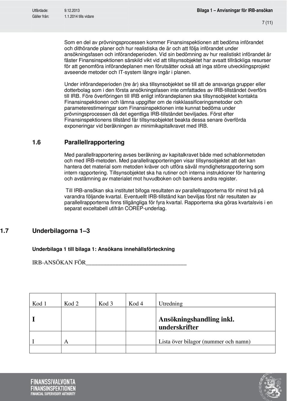 Vid sin bedömning av hur realistiskt införandet är fäster Finansinspektionen särskild vikt vid att tillsynsobjektet har avsatt tillräckliga resurser för att genomföra införandeplanen men förutsätter