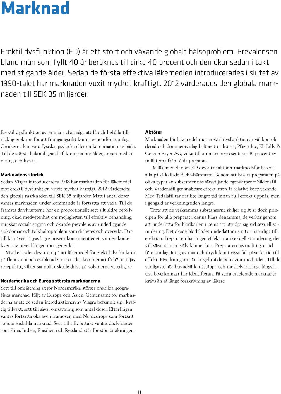 Erektil dysfunktion avser mäns oförmåga att få och behålla tillräcklig erektion för att framgångsrikt kunna genomföra samlag. Orsakerna kan vara fysiska, psykiska eller en kombination av båda.