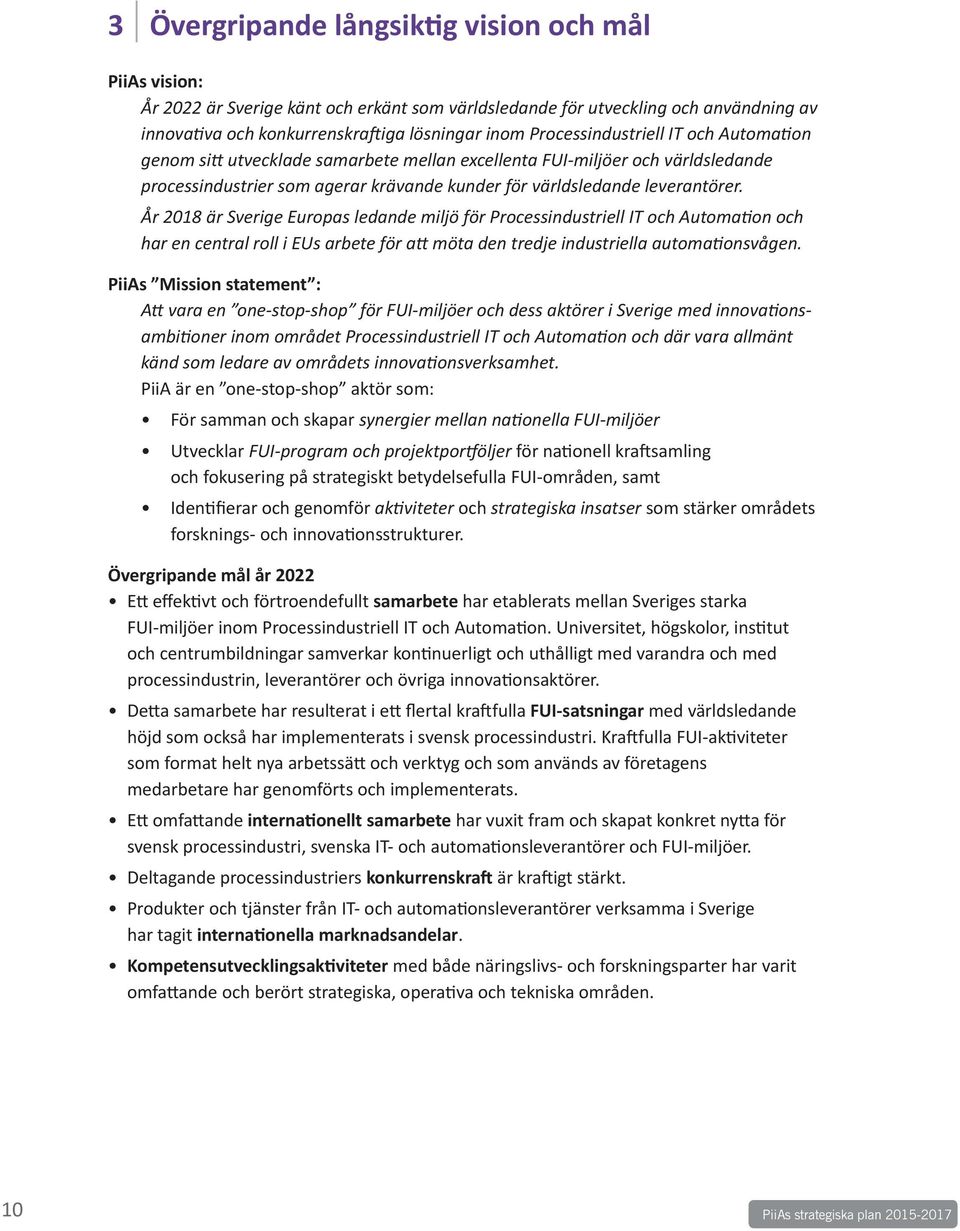 År 2018 är Sverige Europas ledande miljö för Processindustriell IT och Automation och har en central roll i EUs arbete för att möta den tredje industriella automationsvågen.