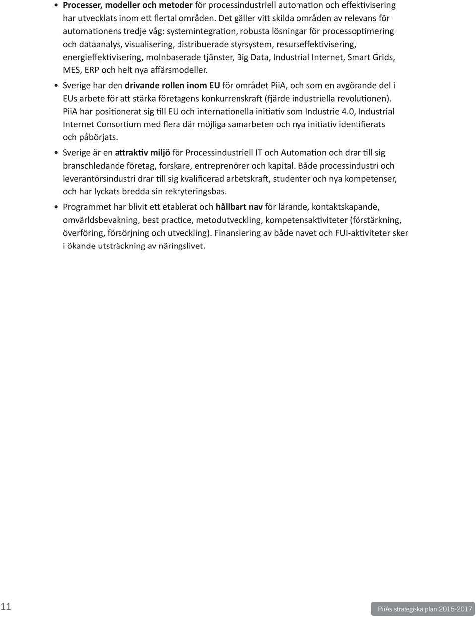 resurseffektivisering, energieffektivisering, molnbaserade tjänster, Big Data, Industrial Internet, Smart Grids, MES, ERP och helt nya affärsmodeller.