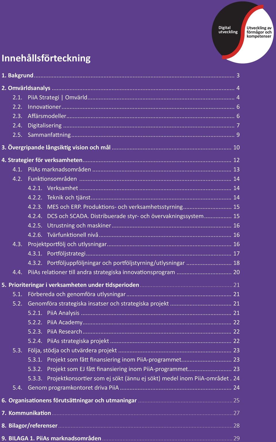 .. 14 4.2.3. MES och ERP. Produktions- och verksamhetsstyrning... 15 4.2.4. DCS och SCADA. Distribuerade styr- och övervakningssystem... 15 4.2.5. Utrustning och maskiner... 16 4.2.6. Tvärfunktionell nivå.