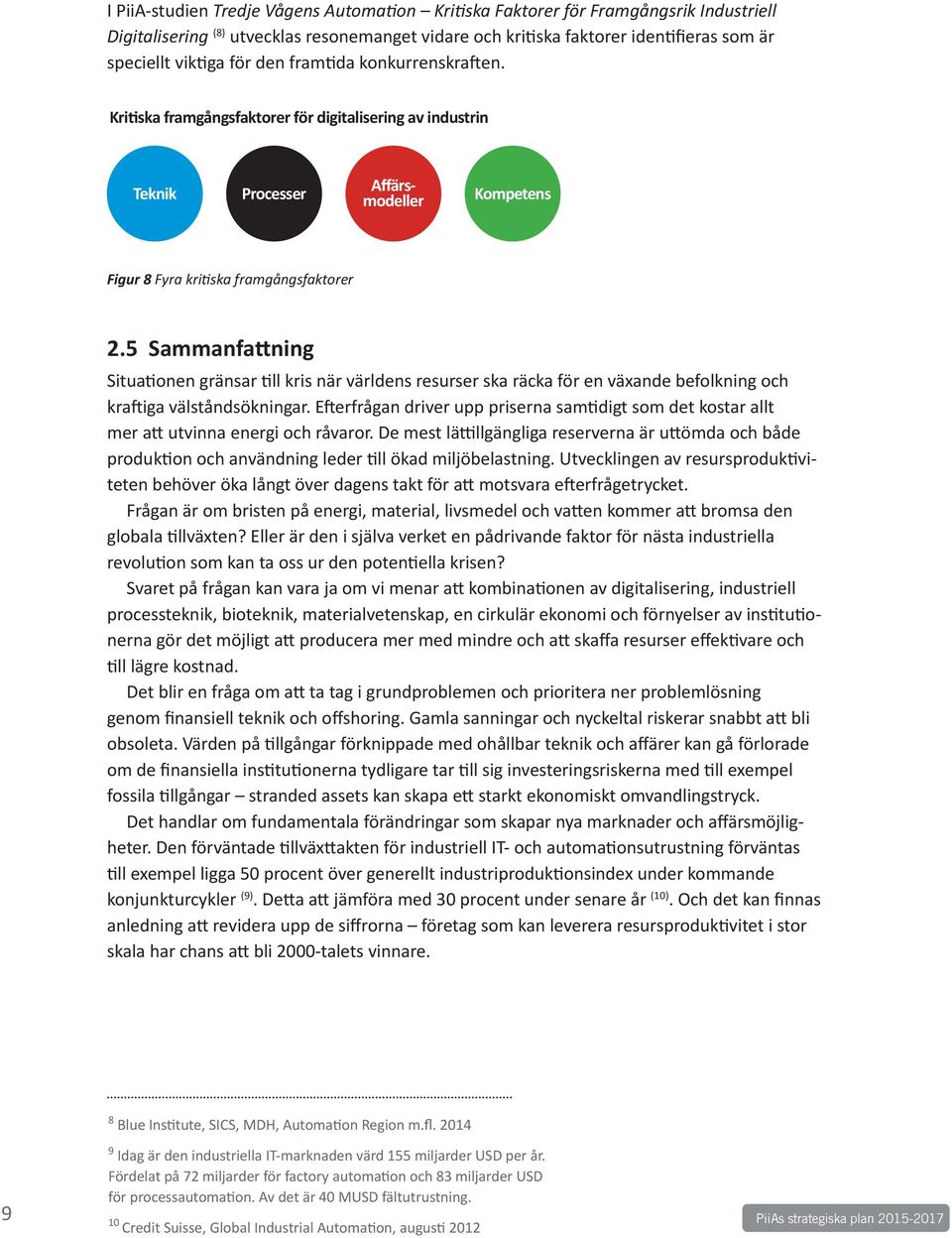 5 Sammanfattning Situationen gränsar till kris när världens resurser ska räcka för en växande befolkning och kraftiga välståndsökningar.