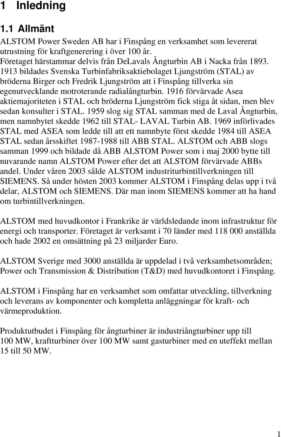 1913 bildades Svenska Turbinfabriksaktiebolaget Ljungström (STAL) av bröderna Birger och Fredrik Ljungström att i Finspång tillverka sin egenutvecklande motroterande radialångturbin.