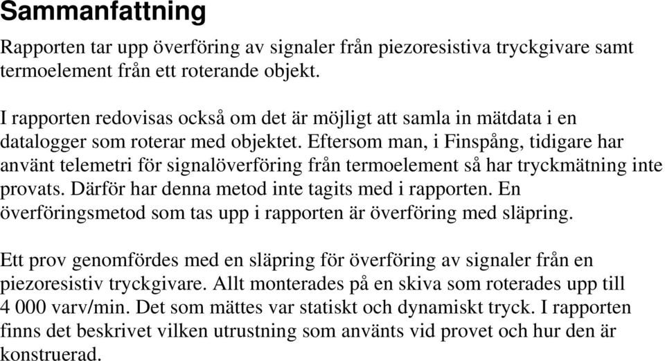 Eftersom man, i Finspång, tidigare har använt telemetri för signalöverföring från termoelement så har tryckmätning inte provats. Därför har denna metod inte tagits med i rapporten.