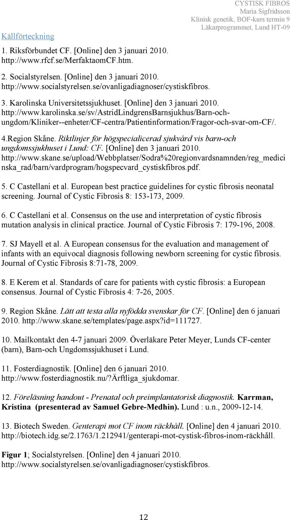 se/sv/astridlindgrensbarnsjukhus/barn-ochungdom/kliniker--enheter/cf-centra/patientinformation/fragor-och-svar-om-cf/. 4.Region Skåne.