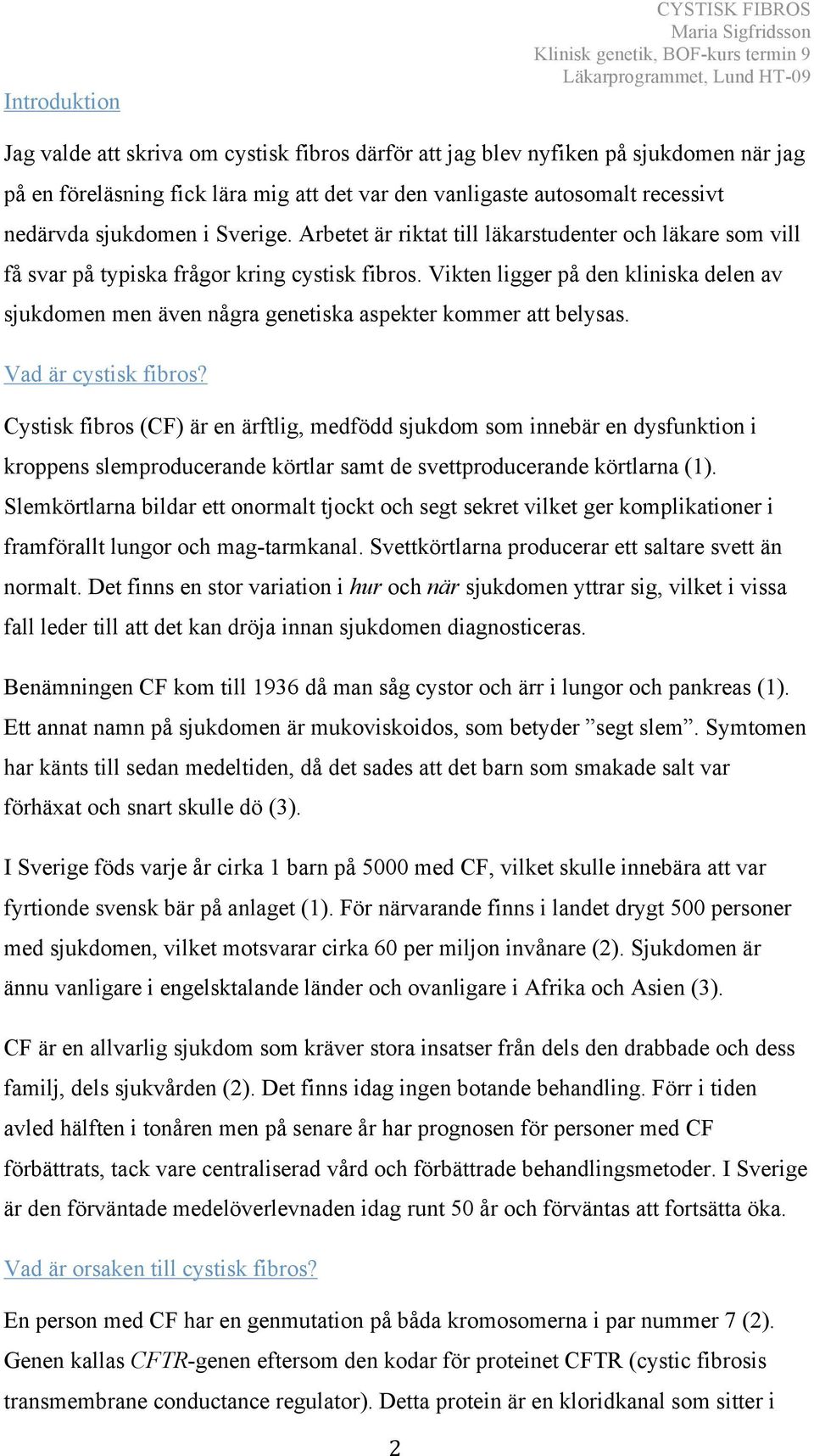 Vikten ligger på den kliniska delen av sjukdomen men även några genetiska aspekter kommer att belysas. Vad är cystisk fibros?