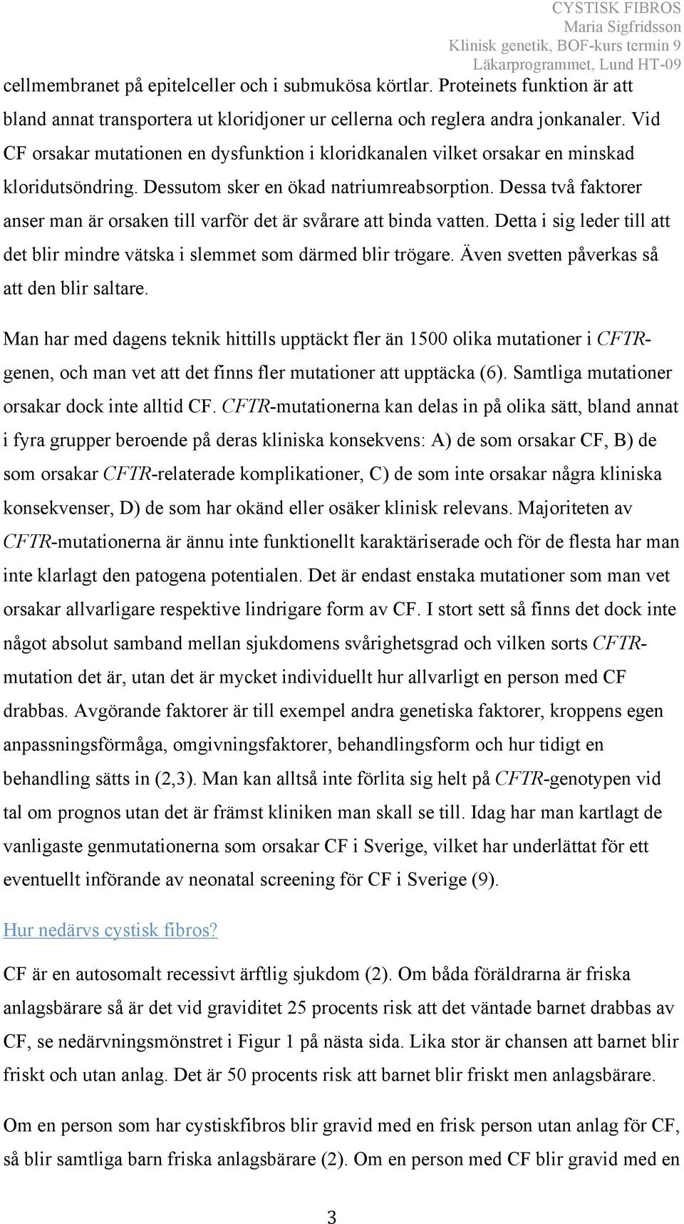 Dessa två faktorer anser man är orsaken till varför det är svårare att binda vatten. Detta i sig leder till att det blir mindre vätska i slemmet som därmed blir trögare.