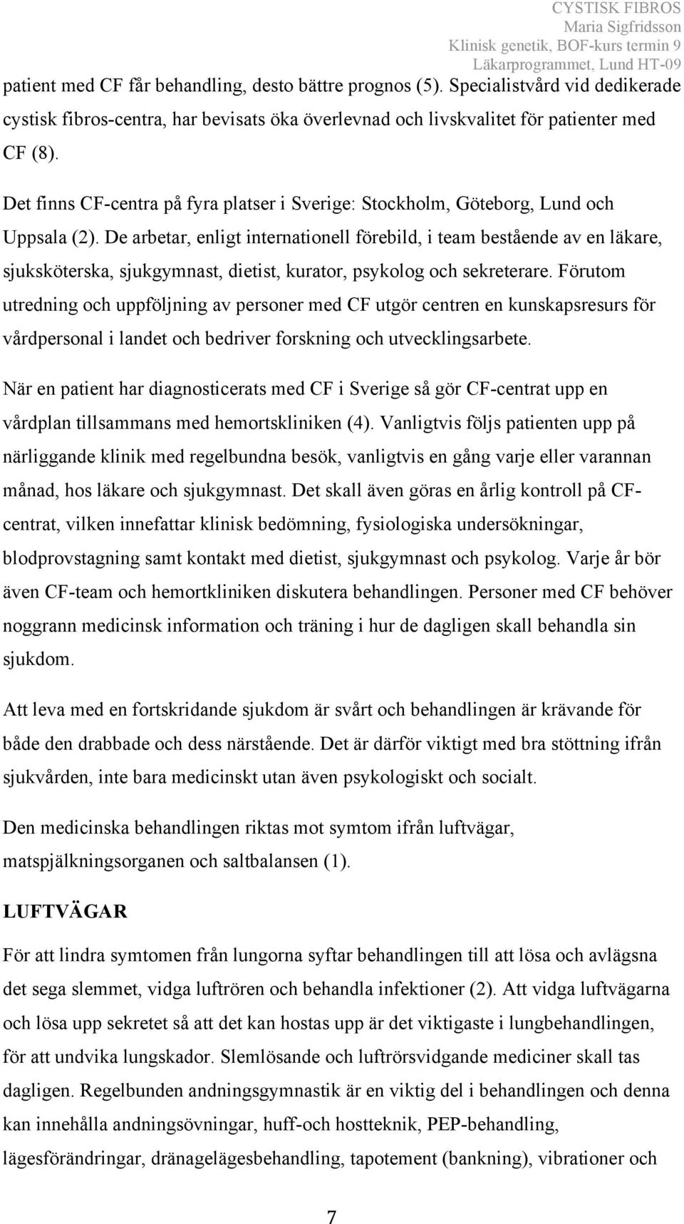 De arbetar, enligt internationell förebild, i team bestående av en läkare, sjuksköterska, sjukgymnast, dietist, kurator, psykolog och sekreterare.